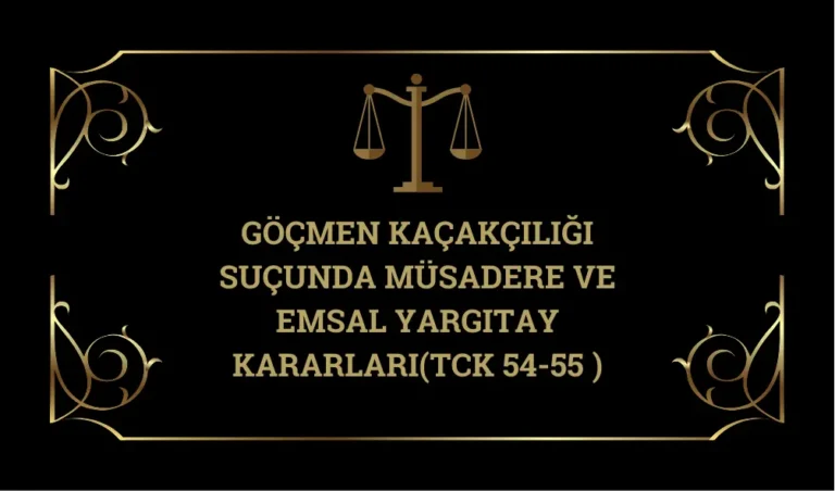 Göçmen Kaçakçılığı Suçunda Müsadere ve Emsal Yargıtay Kararları(TCK 54-55 )